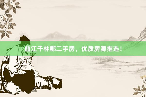 曲江千林郡二手房，优质房源推选！